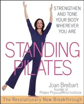 Standing Pilates: Strengthen and Tone Your Body Wherever You Are, Paperback/Joan Breibart