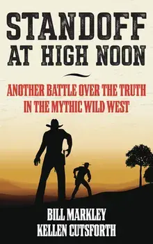 Standoff at High Noon: Another Battle Over the Truth in the Mythic Wild West, Hardcover/Bill Markley