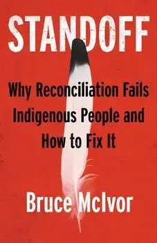 Standoff: Why Reconciliation Fails Indigenous People and How to Fix It, Paperback/Bruce Mcivor