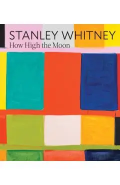 Stanley Whitney: How High the Moon - Stanley Whitney