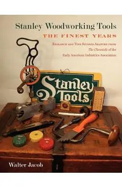 Stanley Woodworking Tools: The Finest Years - Walter H. Jacob
