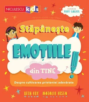 Stapaneste emotiile din tine! Despre cultivarea prieteniei adevarate/Beth Cox, Natalie Costa