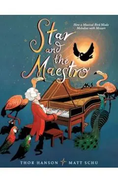 Star and the Maestro: How a Musical Bird Made Melodies with Mozart - Thor Hanson