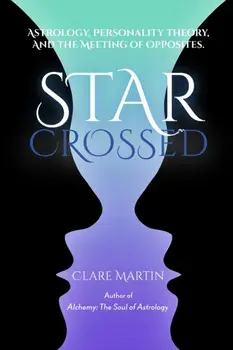 Star-Crossed: Astrology, Personality Theory and the Meeting of Opposites, Paperback/Clare Martin