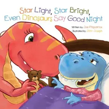 Star Light, Star Bright, Even Dinosaurs Say Good Night/Joe Fitzpatrick