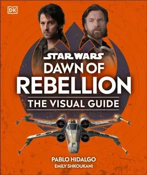 Star Wars Dawn of Rebellion The Visual Guide, Hardback/DK