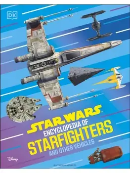 Star Wars Encyclopedia of Starfighters and Other Vehicles. Discover More Than 230 Vehicles From a Galaxy Far, Far Away!, Hardback/Brandon Wainerdi