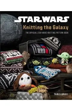Star Wars: Knitting the Galaxy: The Official Star Wars Knitting Pattern Book - Tanis Gray