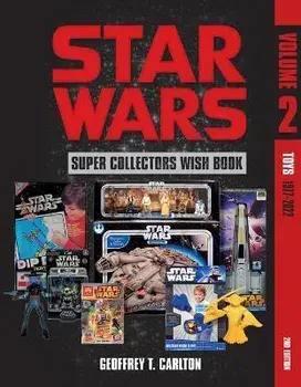 Star Wars Super Collector's Wish Book, Vol. 2: Toys, 1977-2022, Hardcover/Geoffrey T. Carlton