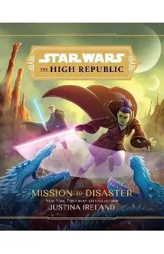 Star Wars the High Republic: Mission to Disaster - Justina Ireland