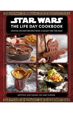 Star Wars: The Life Day Cookbook: Official Holiday Recipes from a Galaxy Far, Far Away (Star Wars Holiday Cookbook, Star Wars Christmas Gift) - Jenn Fujikawa