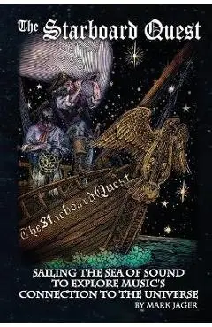 Starboard Quest: Sailing the Sea of Sound to Explore Music's Connection to the Universe - Mark Jager