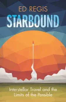 Starbound. Interstellar Travel and the Limits of the Possible, Hardback/Ed Regis