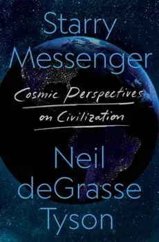 Starry Messenger: Cosmic Perspectives on Civilization, Hardcover/Neil Degrasse Tyson