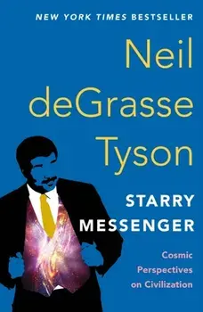 Starry Messenger. Cosmic Perspectives on Civilization, Paperback/Neil deGrasse Tyson