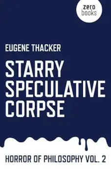 Starry Speculative Corpse: Horror of Philosophy, Paperback/Eugene Thacker