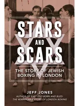Stars and Scars. The Story of Jewish Boxing in London, Paperback/Jeff Jones