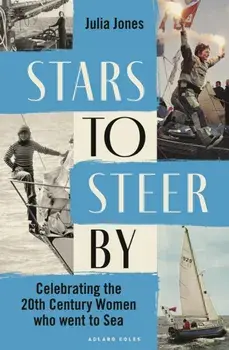 Stars to Steer By. Celebrating the 20th century women who went to sea, Hardback/Julia Jones