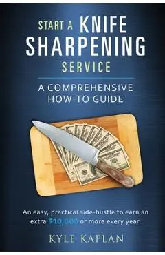 Start a Knife Sharpening Service - Kyle M. Kaplan