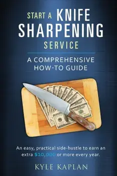Start a Knife Sharpening Service, Paperback/Kyle M. Kaplan