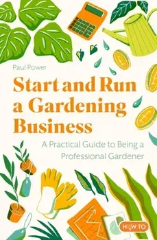 Start and Run a Gardening Business, 5th Edition. Practical advice and information on how to manage a profitable business, Paperback/Paul Power