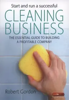 Start and Run a Successful Cleaning Business. The Essential Guide to Building a Profitable Company, Paperback/Robert Gordon