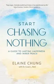 Start Chasing Nothing: A Guide to Lasting Happiness and Inner Peace, Paperback/Elaine Chung