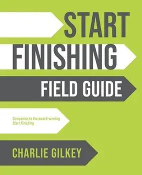 Start Finishing Field Guide, Paperback/Charlie Gilkey