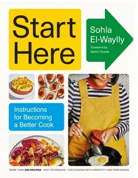 Start Here. Instructions for Becoming a Better Cook, Hardback/Sohla El-Waylly