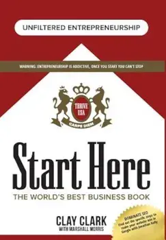 Start Here: The World's Best Business Growth & Consulting Book: Business Growth Strategies from the World's Best Business Coach, Hardcover/Clay Clark