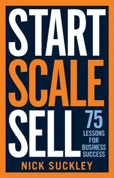 Start. Scale. Sell.. 75 lessons for business success, Paperback/Nick Suckley