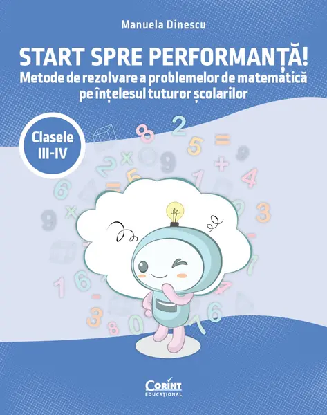 Start spre performanta! Metode de rezolvare a problemelor de matematica pe intelesul tuturor scolarilor (cls. III-IV)