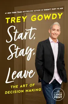 Start, Stay, or Leave: The Art of Decision Making, Paperback/Trey Gowdy