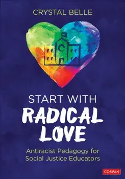 Start With Radical Love. Antiracist Pedagogy for Social Justice Educators, Paperback/Crystal Belle