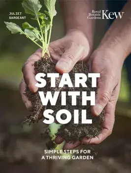 Start with Soil. Simple steps for a thriving garden, Hardback/Royal Botanic Gardens Kew