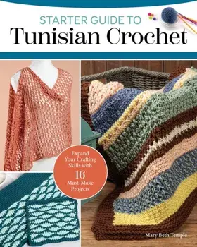 Starter Guide to Tunisian Crochet. Expand Your Crafting Skills with 16 Must-Make Projects, Paperback/Mary Beth Temple