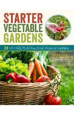 Starter Vegetable Gardens, 2nd Edition: 24 No-Fail Plans for Small Organic Gardens - Barbara Pleasant