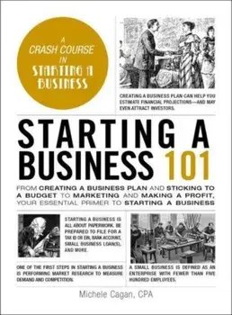Starting a Business 101. From Creating a Business Plan and Sticking to a Budget to Marketing and Making a Profit, Your Essential Primer to Starting a Business, Hardback/Michele Cagan