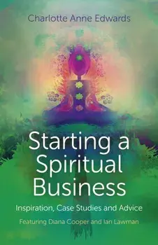 Starting a Spiritual Business - Inspiration, Case Studies and Advice. Featuring Diana Cooper and Ian Lawman, Paperback/Charlotte Anne Edwards
