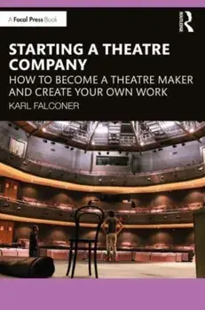Starting a Theatre Company. How to Become a Theatre Maker and Create Your Own Work, Paperback/***