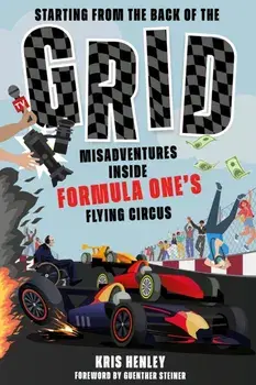 Starting from the Back of the Grid. Misadventures Inside Formula One's Flying Circus, Hardback/Kris Henley