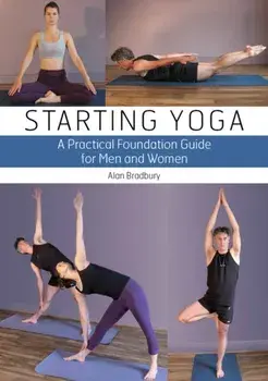 Starting Yoga. A Practical Foundation Guide for Men and Women, Paperback/Dr Alan Bradbury