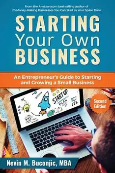 Starting Your Own Business: An Entrepreneur's Guide to Starting and Growing a Small Business/Nevin M. Buconjic