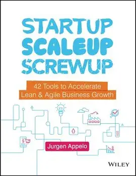 Startup, Scaleup, Screwup: 42 Tools to Accelerate Lean and Agile Business Growth, Hardcover/Jurgen Appelo