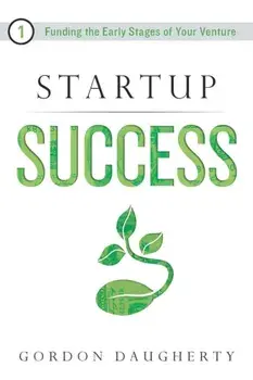 Startup Success: Funding the Early Stages of Your Venture, Paperback/Gordon Daugherty