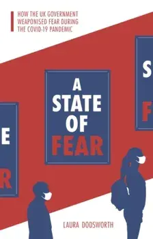State of Fear. How the UK government weaponised fear during the Covid-19 pandemic, Paperback/Laura Dodsworth