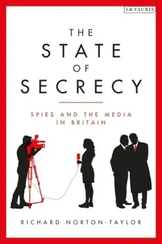 State of Secrecy. Spies and the Media in Britain, Hardback/Richard Norton-Taylor