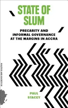 State of Slum: Precarity and Informal Governance at the Margins in Accra, Hardcover/Paul Stacey