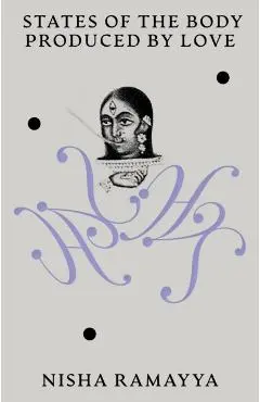 States of the Body Produced by Love - Nisha Ramayya