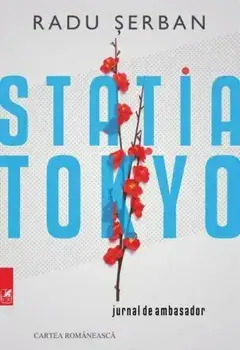 Statia Tokyo. Jurnal de ambasador/Radu Serban
